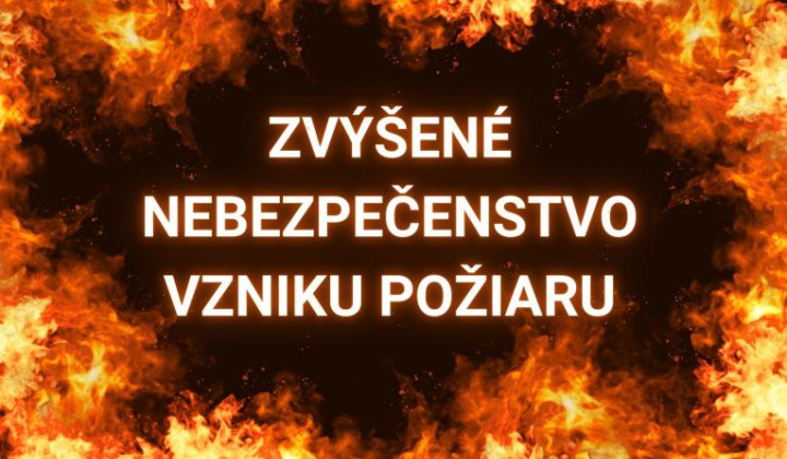 Fotka - VYHLÁSENIE ZVÝŠENÉHO NEBEZPEČENSTVA VZNIKU POŽIARU